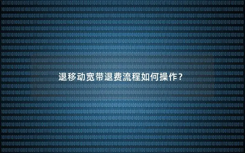退移动宽带退费流程如何操作？