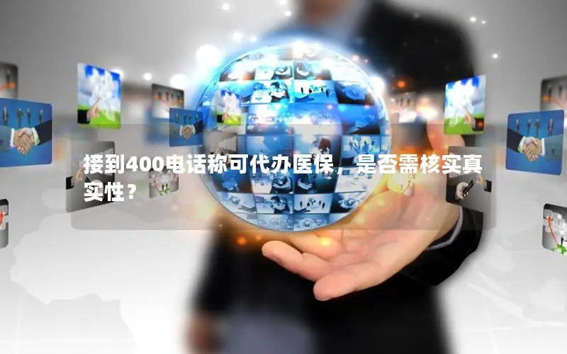 接到400电话称可代办医保，是否需核实真实性？