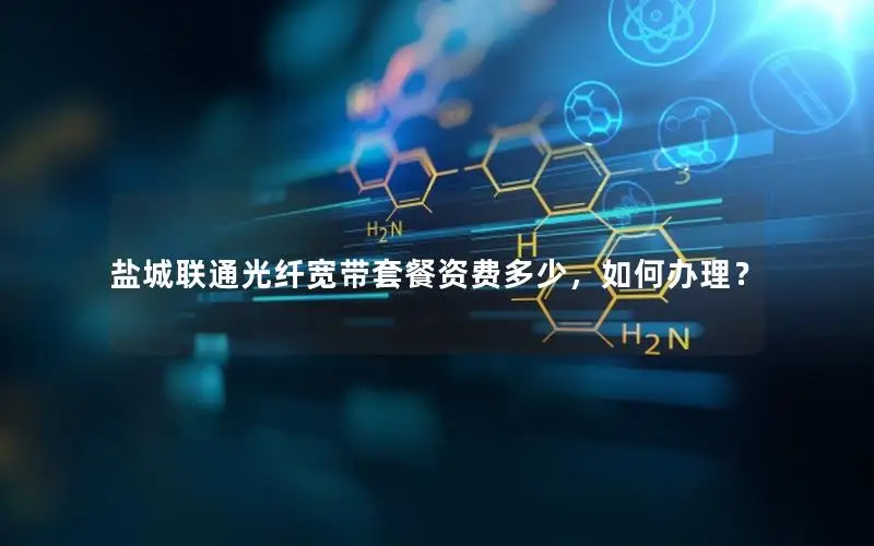 盐城联通光纤宽带套餐资费多少，如何办理？