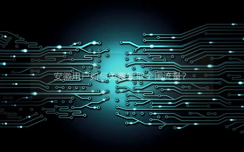 安徽用户如何免费领取全国流量？