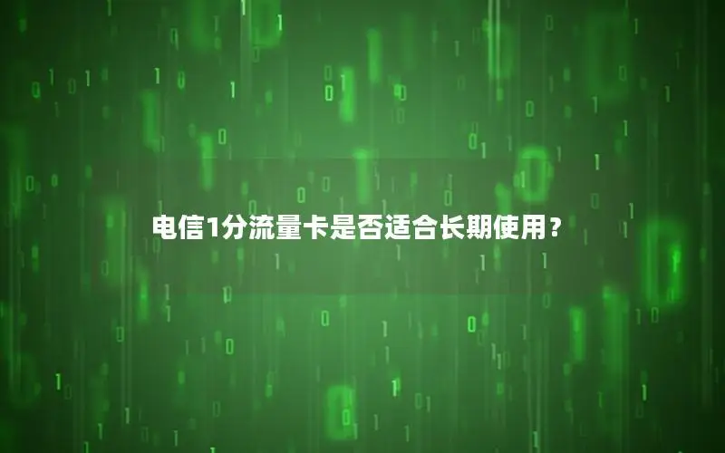 电信1分流量卡是否适合长期使用？