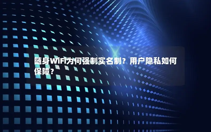 随身WiFi为何强制实名制？用户隐私如何保障？