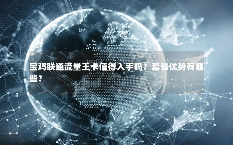 宝鸡联通流量王卡值得入手吗？套餐优势有哪些？