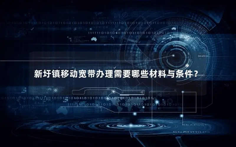 新圩镇移动宽带办理需要哪些材料与条件？