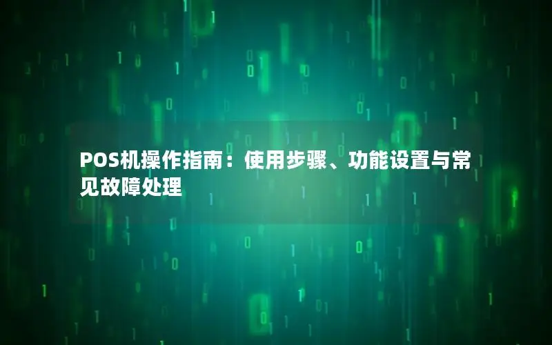 POS机操作指南：使用步骤、功能设置与常见故障处理