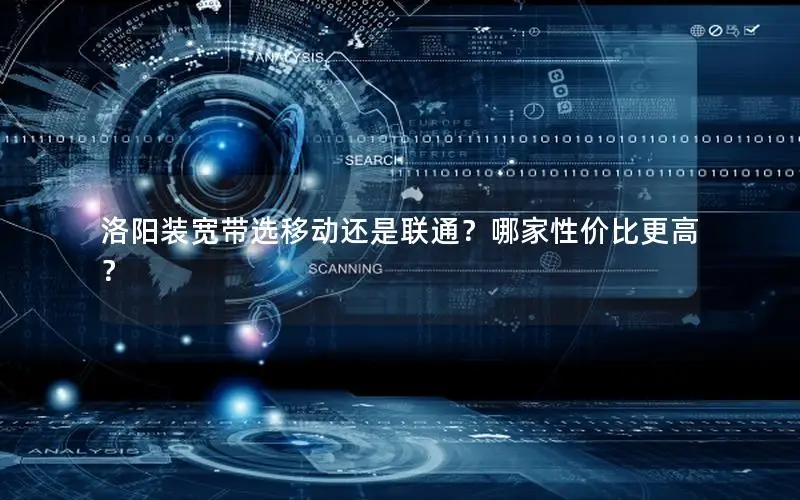 洛阳装宽带选移动还是联通？哪家性价比更高？