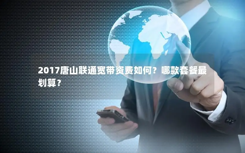 2017唐山联通宽带资费如何？哪款套餐最划算？