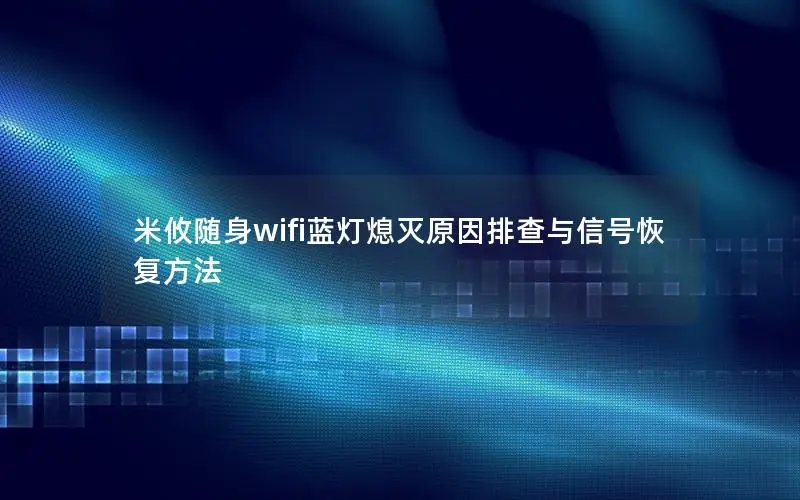 米攸随身wifi蓝灯熄灭原因排查与信号恢复方法