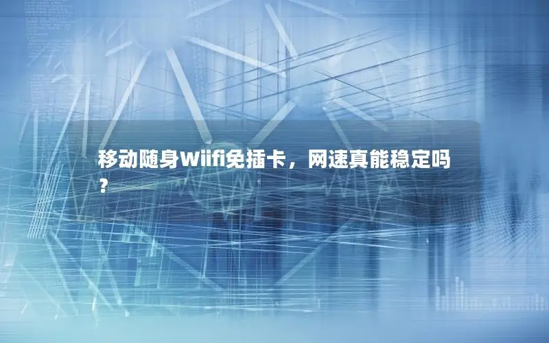 移动随身Wiifi免插卡，网速真能稳定吗？