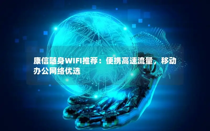 康信随身WIFI推荐：便携高速流量，移动办公网络优选