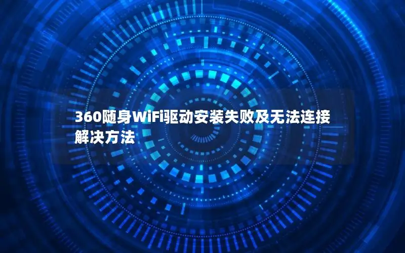 360随身WiFi驱动安装失败及无法连接解决方法