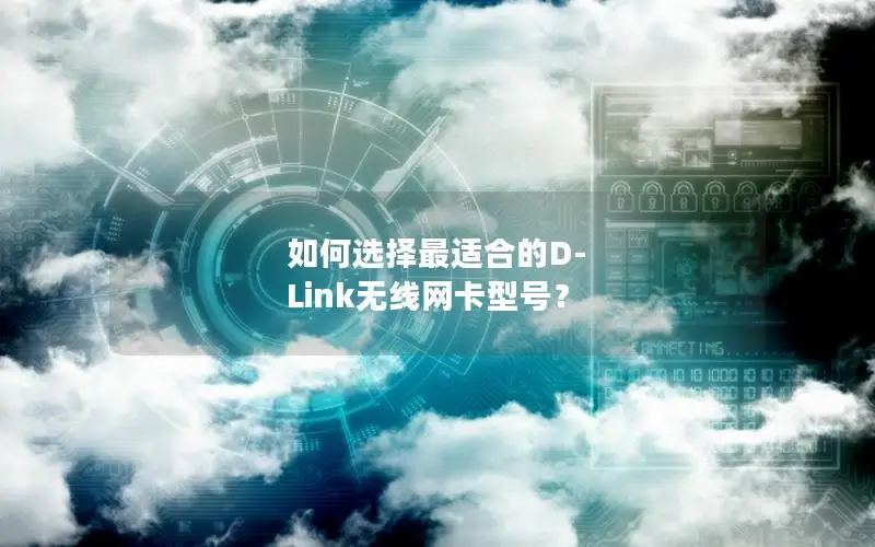如何选择最适合的D-Link无线网卡型号？
