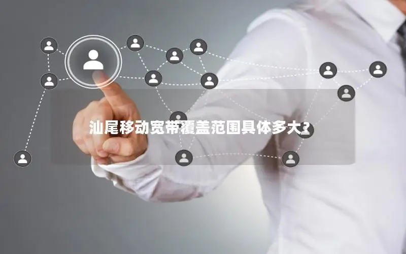 汕尾移动宽带覆盖范围具体多大？