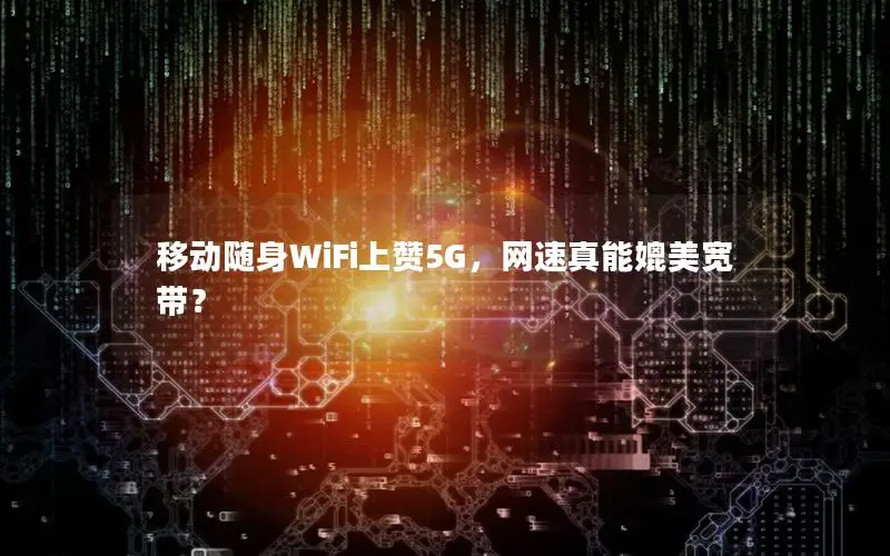 移动随身WiFi上赞5G，网速真能媲美宽带？