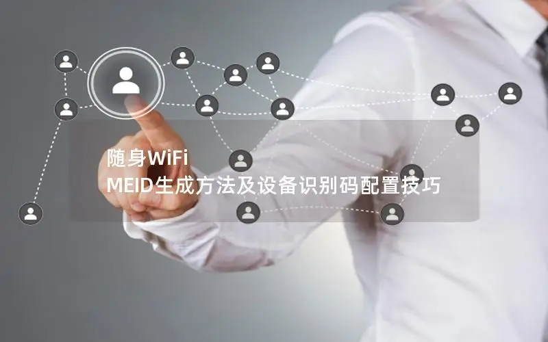 随身WiFi MEID生成方法及设备识别码配置技巧
