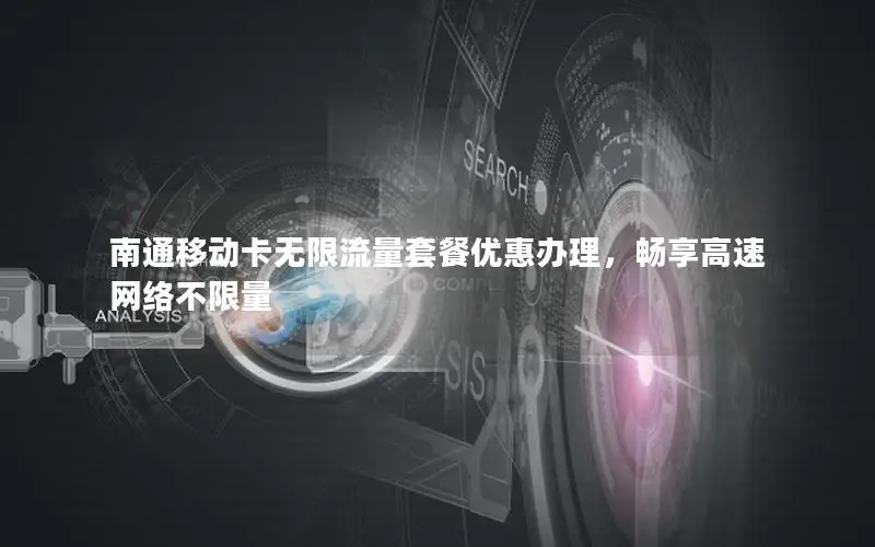 南通移动卡无限流量套餐优惠办理，畅享高速网络不限量