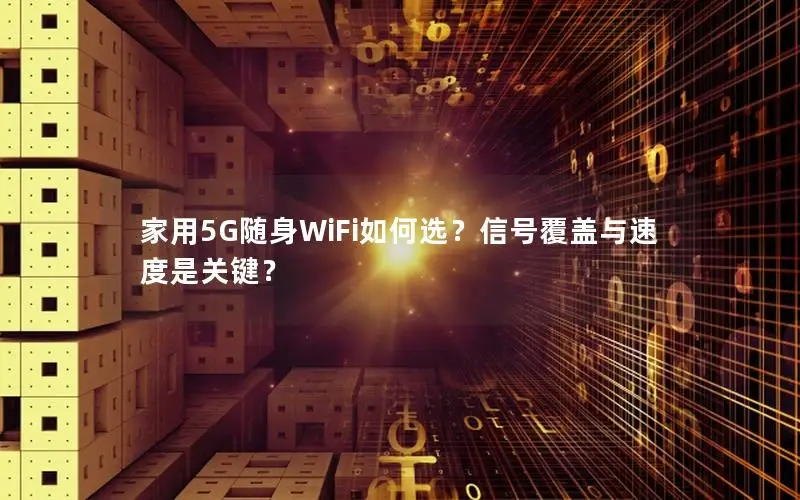 家用5G随身WiFi如何选？信号覆盖与速度是关键？