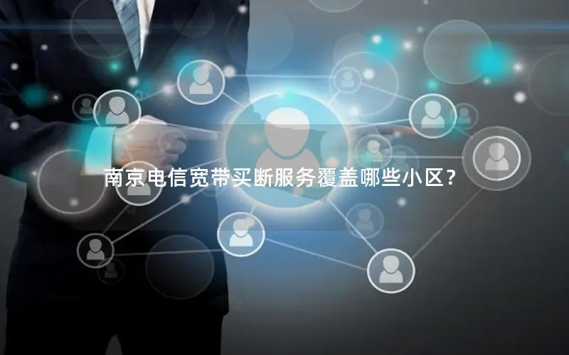 南京电信宽带买断服务覆盖哪些小区？