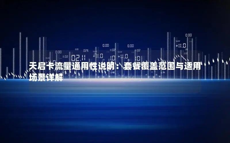 天启卡流量通用性说明：套餐覆盖范围与适用场景详解