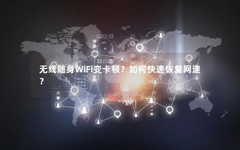 无线随身WiFi变卡顿？如何快速恢复网速？