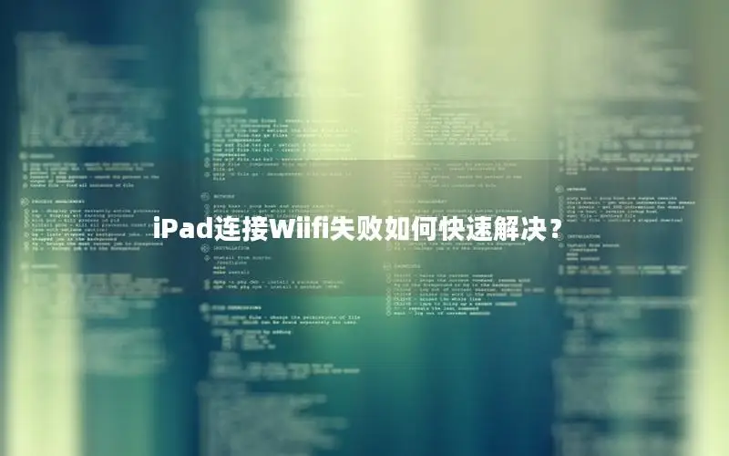 iPad连接Wiifi失败如何快速解决？