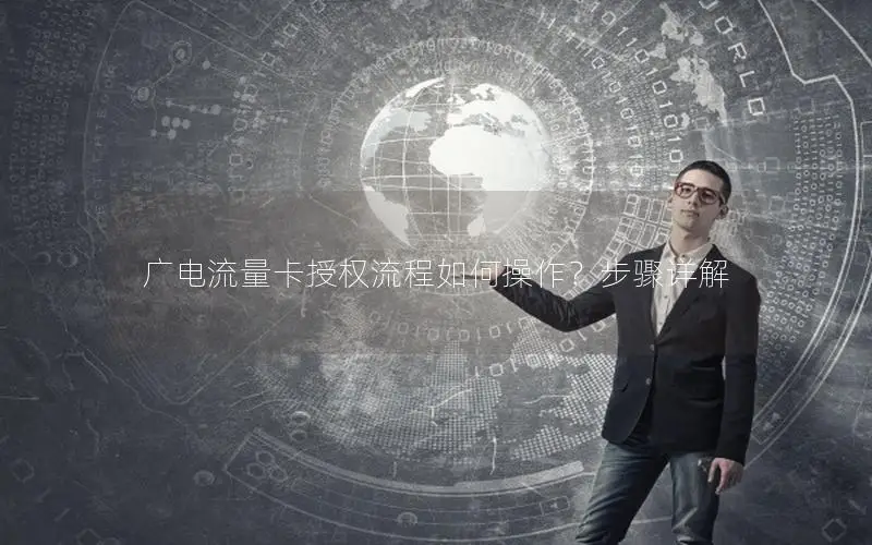广电流量卡授权流程如何操作？步骤详解