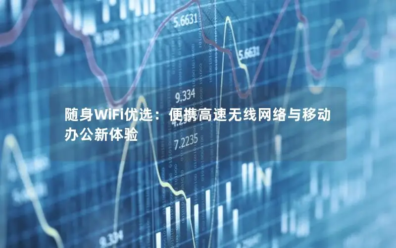 随身WiFi优选：便携高速无线网络与移动办公新体验