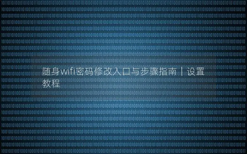 随身wifi密码修改入口与步骤指南｜设置教程