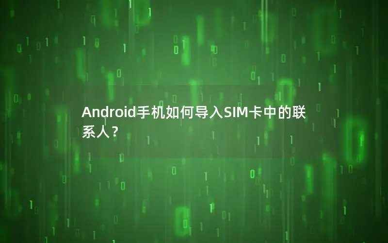 Android手机如何导入SIM卡中的联系人？