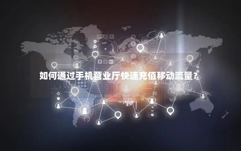 如何通过手机营业厅快速充值移动流量？