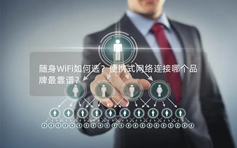 随身WiFi如何选？便携式网络连接哪个品牌最靠谱？