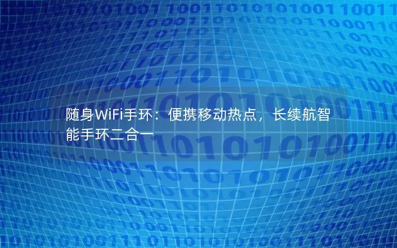 随身WiFi手环：便携移动热点，长续航智能手环二合一