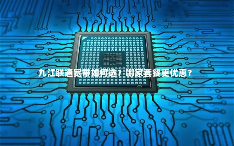 九江联通宽带如何选？哪家套餐更优惠？