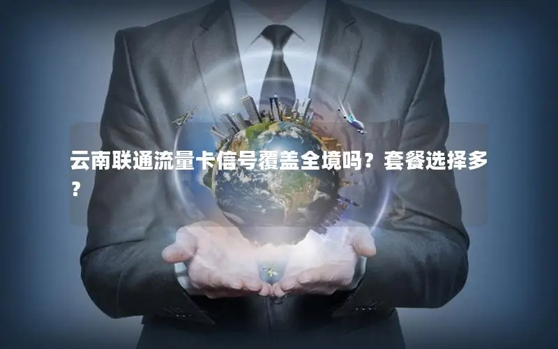 云南联通流量卡信号覆盖全境吗？套餐选择多？