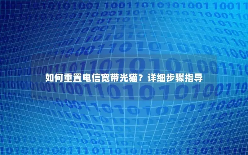 如何重置电信宽带光猫？详细步骤指导