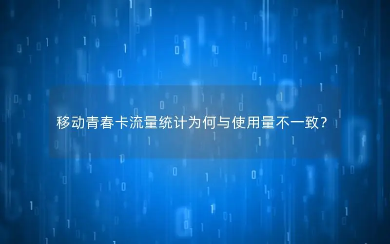 移动青春卡流量统计为何与使用量不一致？
