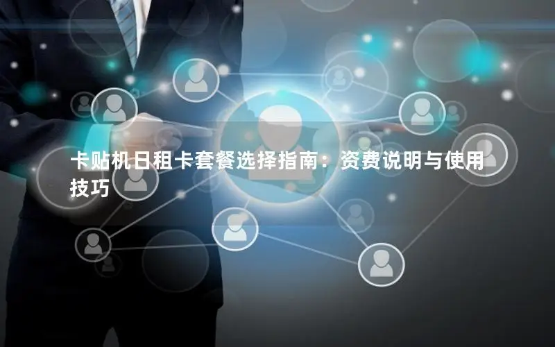 卡贴机日租卡套餐选择指南：资费说明与使用技巧