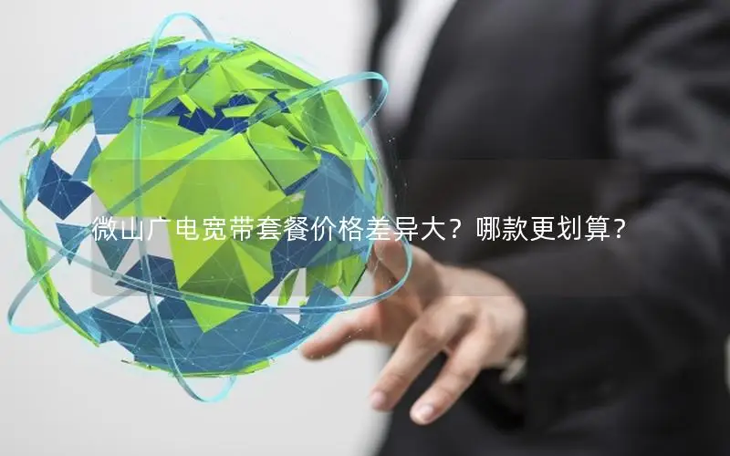 微山广电宽带套餐价格差异大？哪款更划算？