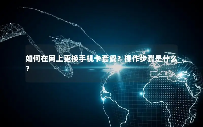 如何在网上更换手机卡套餐？操作步骤是什么？