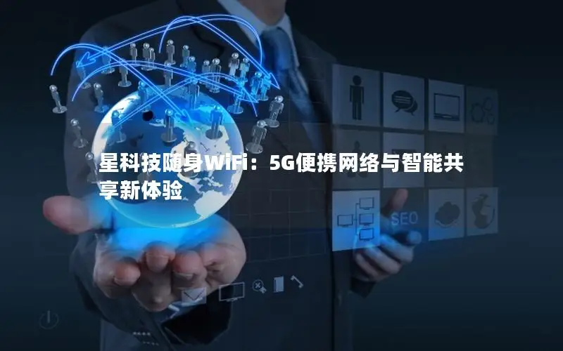 星科技随身WiFi：5G便携网络与智能共享新体验