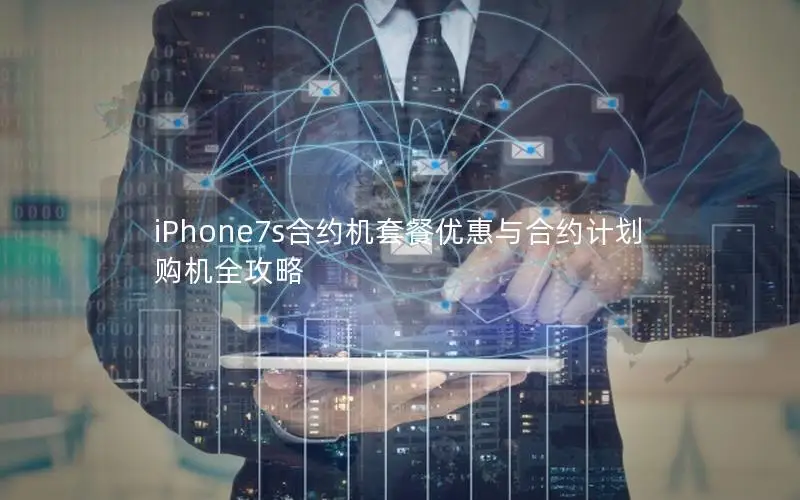 iPhone7s合约机套餐优惠与合约计划购机全攻略