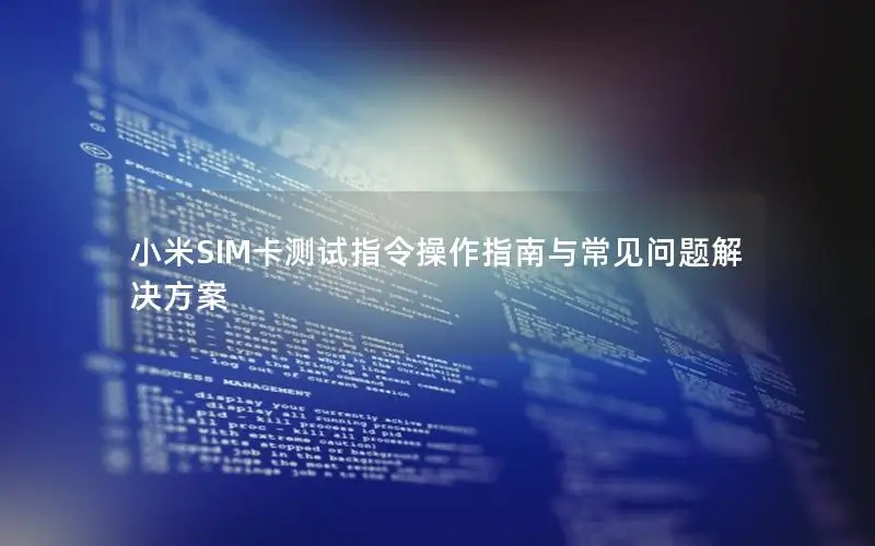小米SIM卡测试指令操作指南与常见问题解决方案