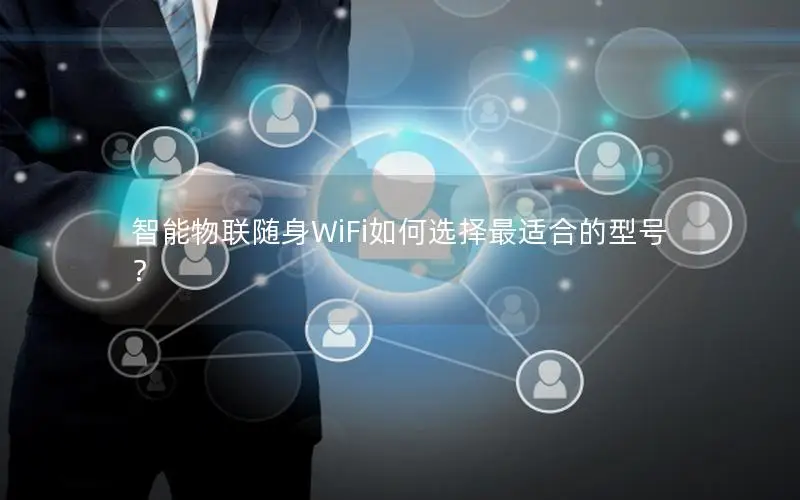 智能物联随身WiFi如何选择最适合的型号？