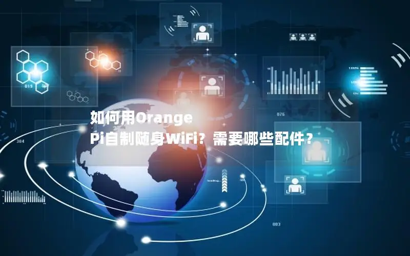 如何用Orange Pi自制随身WiFi？需要哪些配件？