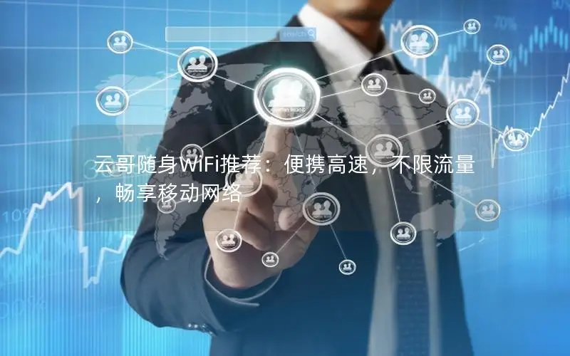 云哥随身WiFi推荐：便携高速，不限流量，畅享移动网络