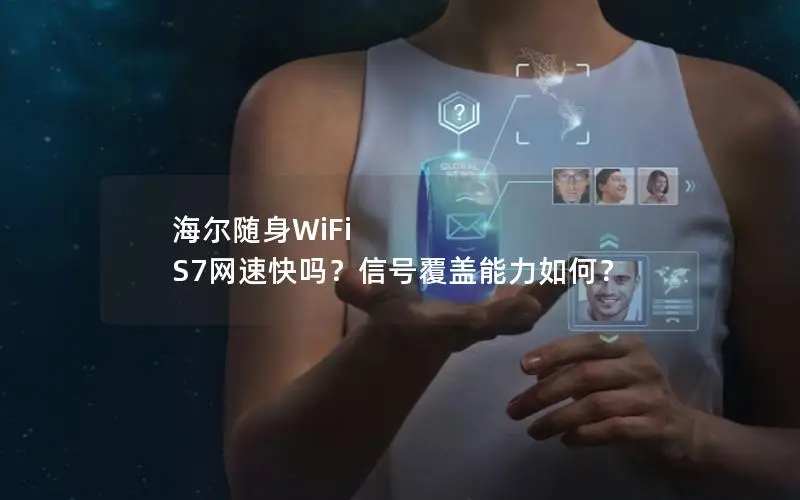 海尔随身WiFi S7网速快吗？信号覆盖能力如何？