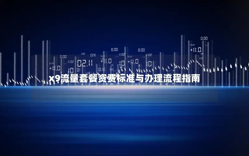 x9流量套餐资费标准与办理流程指南