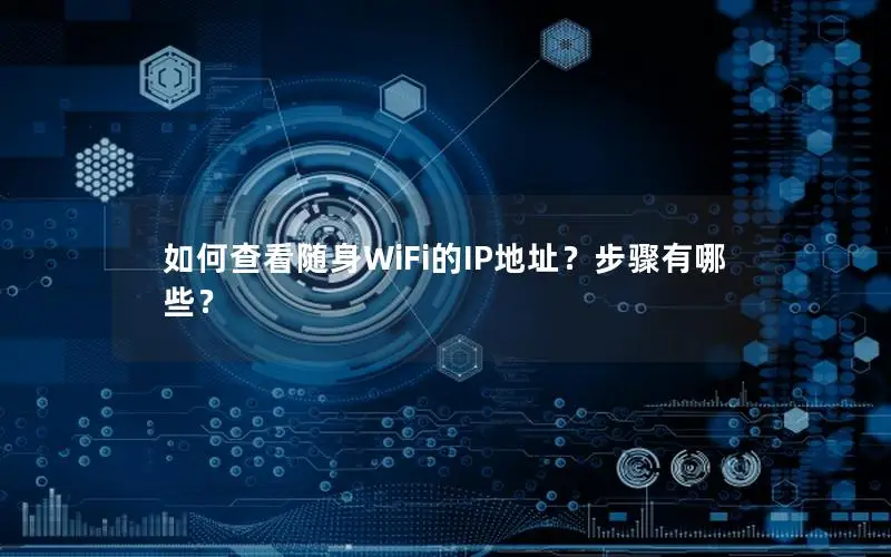 如何查看随身WiFi的IP地址？步骤有哪些？
