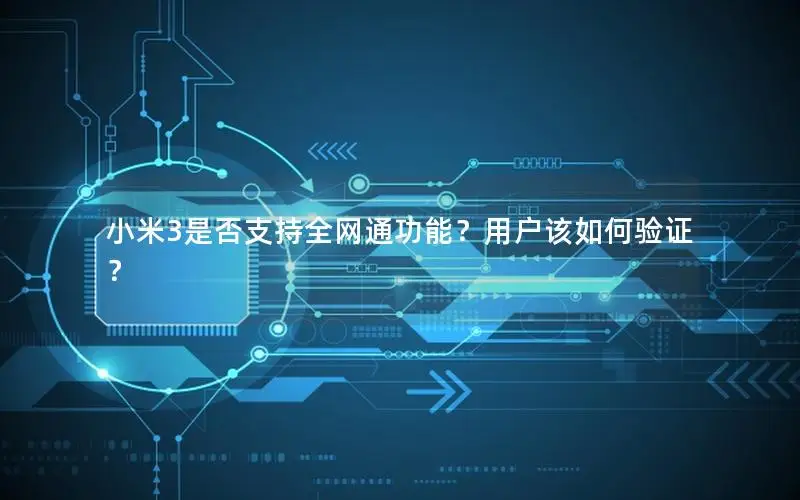 小米3是否支持全网通功能？用户该如何验证？