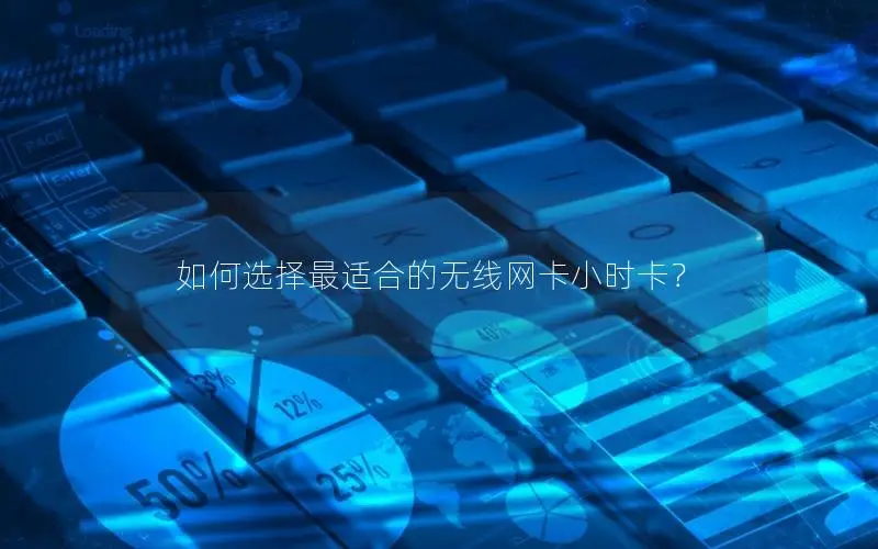 如何选择最适合的无线网卡小时卡？
